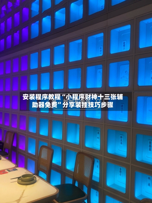 安装程序教程“小程序财神十三张辅助器免费”分享装挂技巧步骤-第2张图片