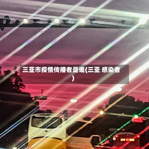 三亚市疫情传播者是谁(三亚 感染者)-第2张图片