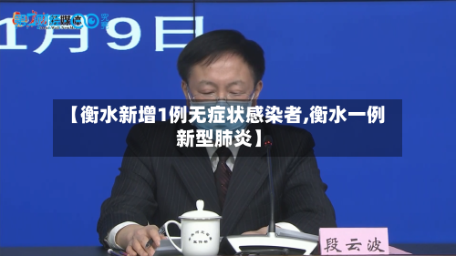 【衡水新增1例无症状感染者,衡水一例新型肺炎】-第2张图片