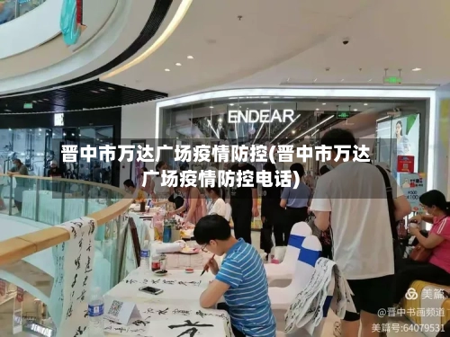 晋中市万达广场疫情防控(晋中市万达广场疫情防控电话)-第1张图片