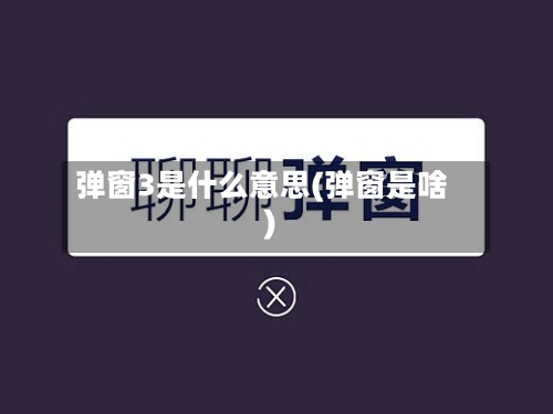弹窗3是什么意思(弹窗是啥)-第1张图片