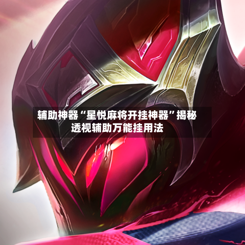 辅助神器“星悦麻将开挂神器”揭秘透视辅助万能挂用法-第2张图片