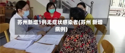 苏州新增1例无症状感染者(苏州 新增病例)-第1张图片