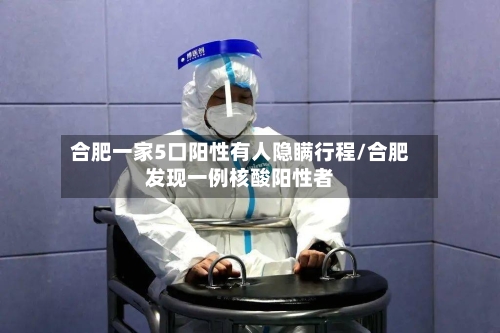 合肥一家5口阳性有人隐瞒行程/合肥发现一例核酸阳性者-第1张图片