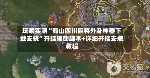 玩家实测“蜀山四川麻将外卦神器下载安装”开挂辅助脚本+详细开挂安装教程-第2张图片