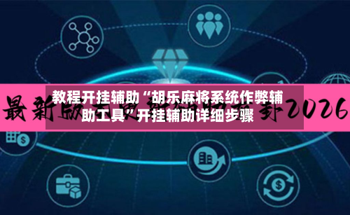 教程开挂辅助“胡乐麻将系统作弊辅助工具”开挂辅助详细步骤-第1张图片