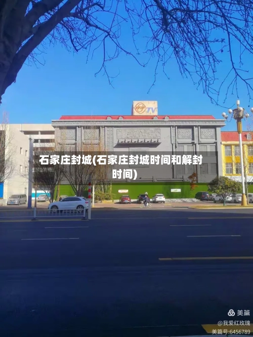 石家庄封城(石家庄封城时间和解封时间)-第1张图片