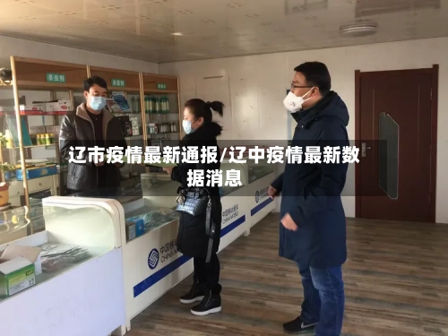辽市疫情最新通报/辽中疫情最新数据消息-第1张图片