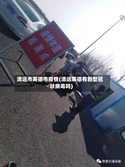 清远市英德市疫情(清远英德有新型冠状病毒吗)-第1张图片