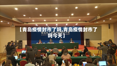 【青岛疫情封市了吗,青岛疫情封市了吗今天】-第1张图片