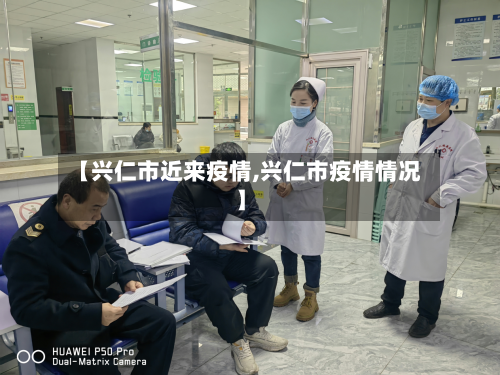 【兴仁市近来疫情,兴仁市疫情情况】-第1张图片