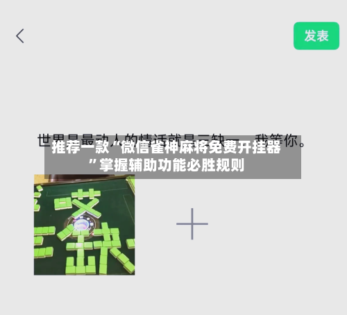 推荐一款“微信雀神麻将免费开挂器”掌握辅助功能必胜规则-第2张图片