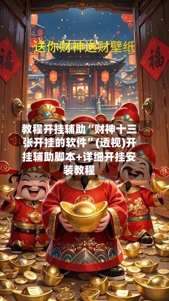 教程开挂辅助“财神十三张开挂的软件	”(透视)开挂辅助脚本+详细开挂安装教程-第1张图片