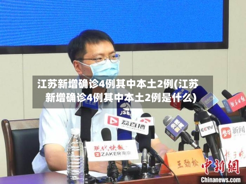 江苏新增确诊4例其中本土2例(江苏新增确诊4例其中本土2例是什么)-第3张图片