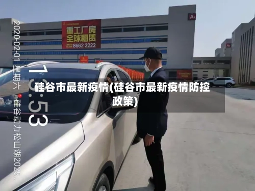 硅谷市最新疫情(硅谷市最新疫情防控政策)-第1张图片