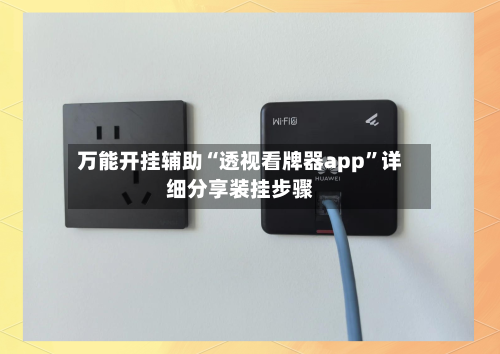 万能开挂辅助“透视看牌器app	”详细分享装挂步骤-第1张图片