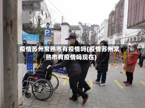 疫情苏州常熟市有疫情吗(疫情苏州常熟市有疫情吗现在)-第2张图片