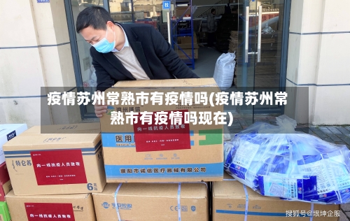 疫情苏州常熟市有疫情吗(疫情苏州常熟市有疫情吗现在)-第1张图片