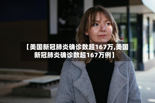 【美国新冠肺炎确诊数超167万,美国新冠肺炎确诊数超167万例】-第1张图片