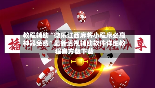 教程辅助“微乐江西麻将小程序必赢神器免费	”最新透视辅助软件详细教程官方版下载-第1张图片