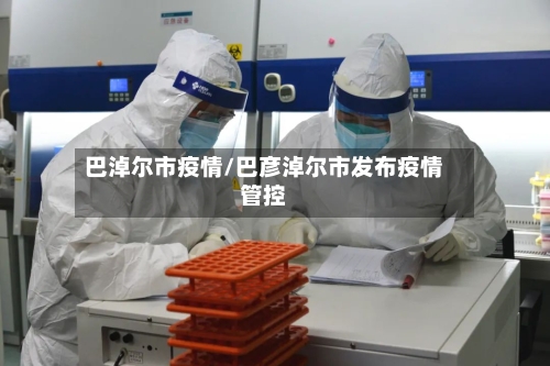 巴淖尔市疫情/巴彦淖尔市发布疫情管控-第1张图片