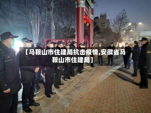 【马鞍山市住建局抗击疫情,安徽省马鞍山市住建局】-第1张图片