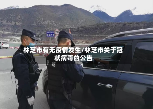 林芝市有无疫情发生/林芝市关于冠状病毒的公告-第1张图片