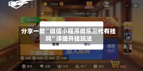 分享一款“微信小程序微乐三代有挂吗”详细开挂玩法-第1张图片