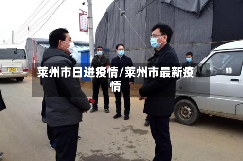 莱州市日进疫情/莱州市最新疫情-第3张图片