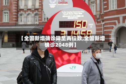 【全国新增确诊降至两位数,全国新增确诊2048例】-第2张图片