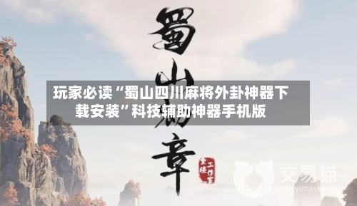玩家必读“蜀山四川麻将外卦神器下载安装	”科技辅助神器手机版-第2张图片