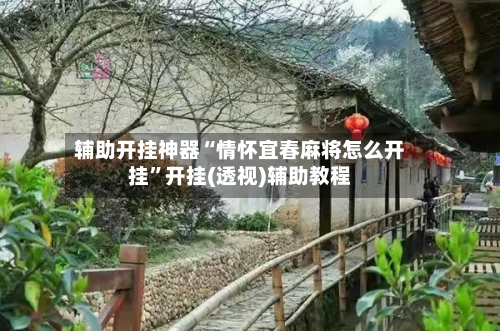辅助开挂神器“情怀宜春麻将怎么开挂	”开挂(透视)辅助教程-第1张图片