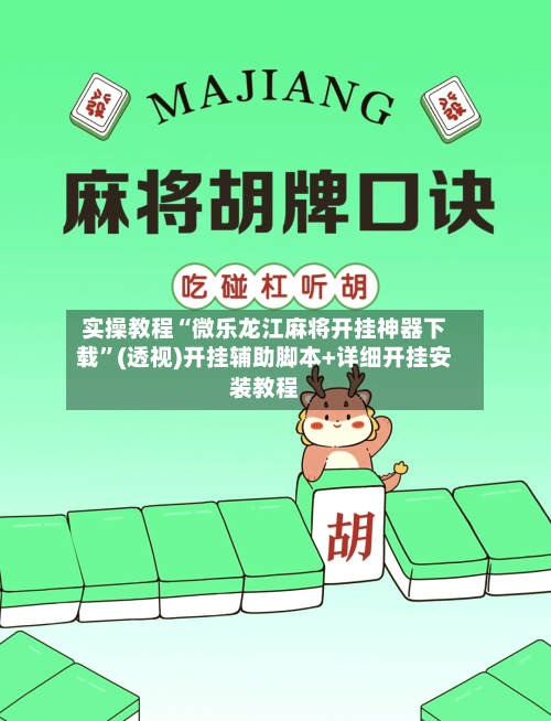实操教程“微乐龙江麻将开挂神器下载	”(透视)开挂辅助脚本+详细开挂安装教程-第1张图片