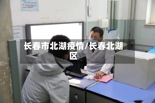 长春市北湖疫情/长春北湖区-第3张图片