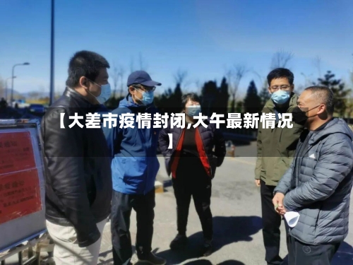 【大差市疫情封闭,大午最新情况】-第1张图片