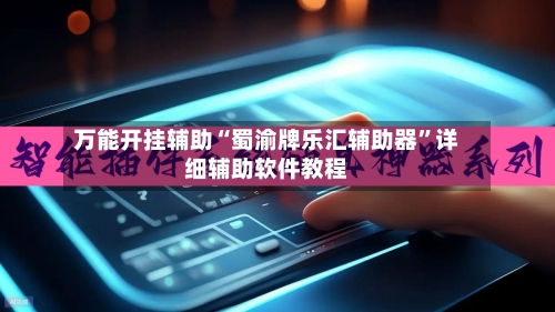 万能开挂辅助“蜀渝牌乐汇辅助器	”详细辅助软件教程-第2张图片