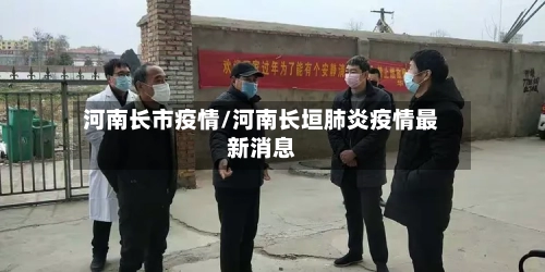 河南长市疫情/河南长垣肺炎疫情最新消息-第3张图片