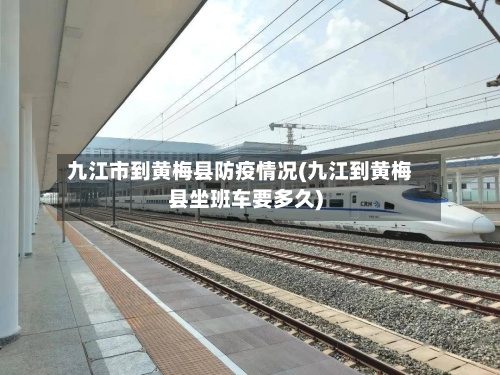 九江市到黄梅县防疫情况(九江到黄梅县坐班车要多久)-第1张图片
