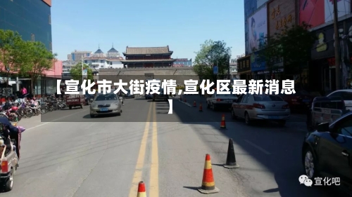 【宣化市大街疫情,宣化区最新消息】-第3张图片