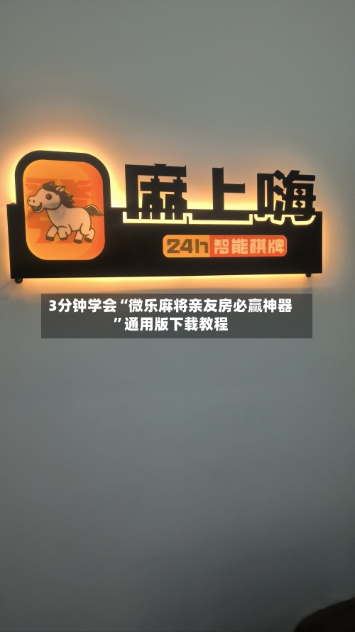 3分钟学会“微乐麻将亲友房必赢神器	”通用版下载教程-第3张图片