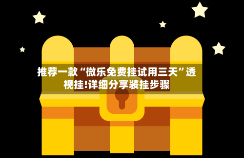 推荐一款“微乐免费挂试用三天	”透视挂!详细分享装挂步骤-第1张图片