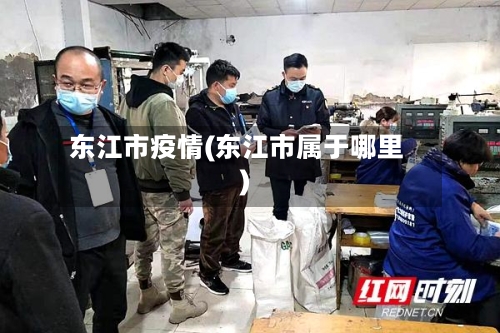 东江市疫情(东江市属于哪里)-第1张图片