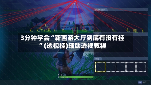 3分钟学会“新西游大厅到底有没有挂”(透视挂)辅助透视教程-第1张图片