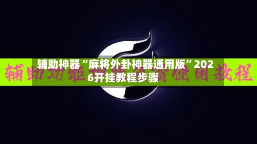 辅助神器“麻将外卦神器通用版”2026开挂教程步骤-第2张图片