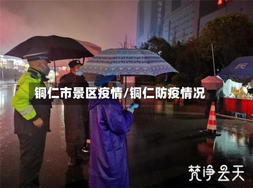 铜仁市景区疫情/铜仁防疫情况-第1张图片