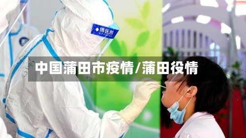 中国蒲田市疫情/蒲田役情-第1张图片