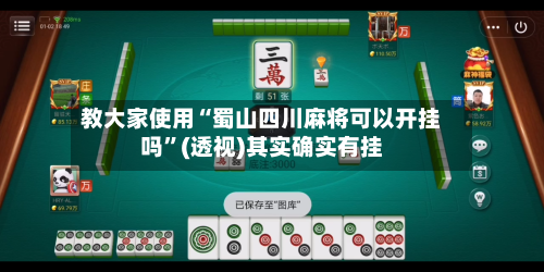 教大家使用“蜀山四川麻将可以开挂吗	”(透视)其实确实有挂-第1张图片