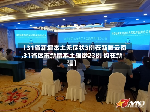 【31省新增本土无症状3例在新疆云南,31省区市新增本土确诊23例 均在新疆】-第1张图片