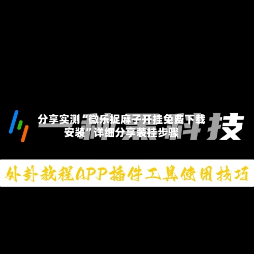 分享实测“微乐捉麻子开挂免费下载安装”详细分享装挂步骤-第1张图片