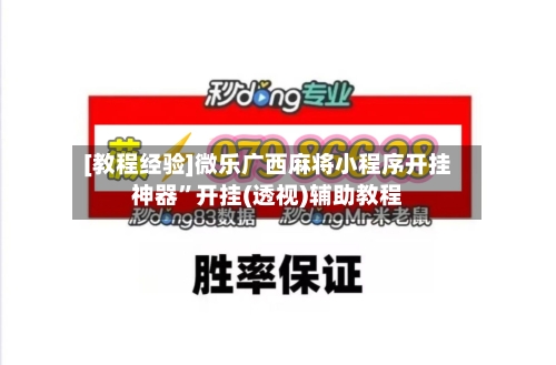 [教程经验]微乐广西麻将小程序开挂神器	”开挂(透视)辅助教程-第1张图片